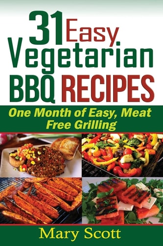 31 Easy Vegetarian BBQ Recipes One Month of Easy, Meat Free Grilling