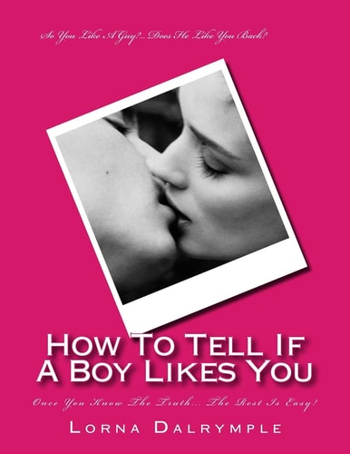 How To Tell If A Boy Really Likes You Once You Know The Truth... The Rest Is Easy!