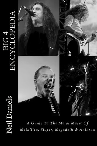 Big 4 Encyclopedia A Guide to the Metal Music of Metallica, Slayer, Megadeth and Anthrax