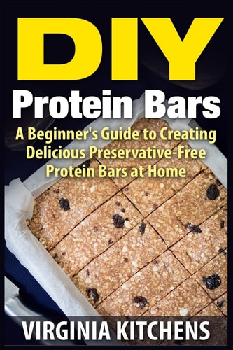 DIY Protein Bars A Beginner's Guide to Creating Delicious Preservative-Free Protein Bars at Home