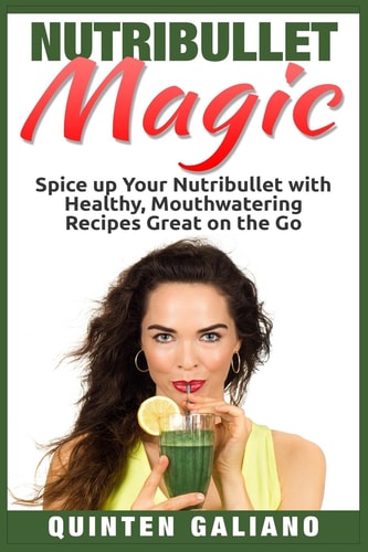 Nutribullet Magic Spice Up Your Nutribullet with Healthy, Mouthwatering Recipes Great on the Go