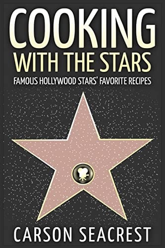 Cooking with the Stars Famous Hollywood Stars' Favorite Recipes