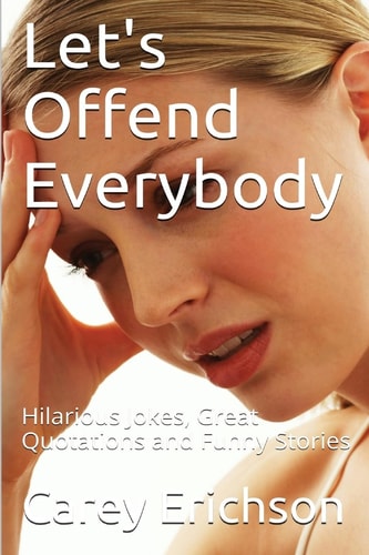 Let's Offend Everybody Hilarious Jokes, Great Quotations and Funny Stories