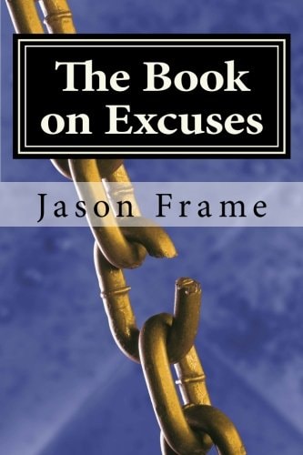 The Book on Excuses The Complete No Excuses Manual to Create the Life You've Always Wanted