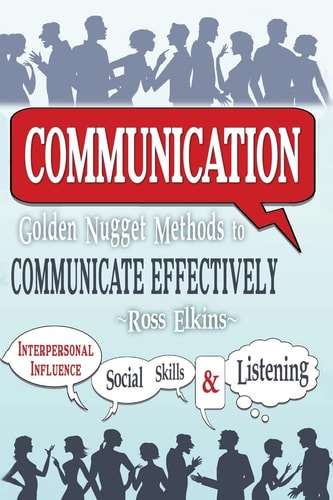 Communication Golden Nugget Methods to Communicate Effectively - Interpersonal, Influence, Social Skills, Listening