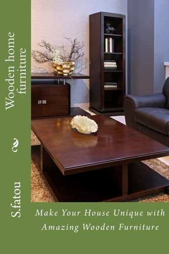 Wooden Home Furniture Make Your House Unique with Amazing Wooden Furniture