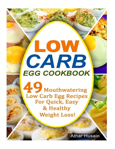 Low Carb Egg Cookbook 49 Mouthwatering Low Carb Egg Recipes for Quick, Easy and Healthy Weight Loss!