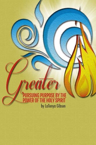Greater Pursuing the Purpose by the Power of the Holy Spirit