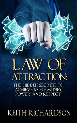 Law of Attraction The Hidden Secrets to Achieve More Money, Power, and Respect