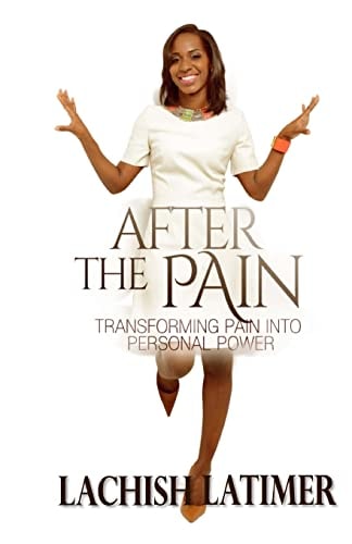 After the Pain Transforming Pain Into Personal Power