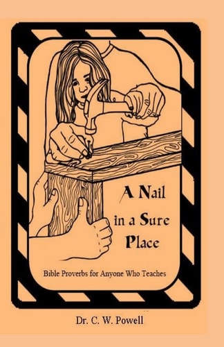 A Nail in a Sure Place Bible Proverbs for Anyone Who Teaches