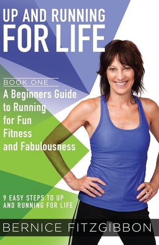Up and Running For Life A Beginners Guide to Running for Fun and Fitness Fabulousness