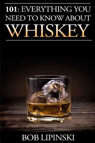 101 Everything You Need to Know About Whiskey