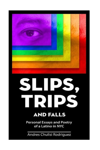 Slip. Trips. Falls Memoir and Poetry of a Latino in NYC