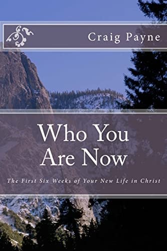 Who You Are Now The First Six Weeks of Your New Life in Christ
