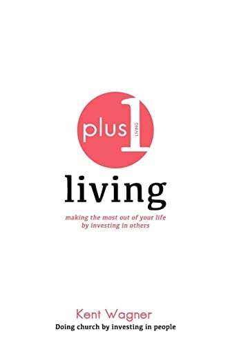 Plus 1 Living Making the Most Out of Your Life by Investing in Others