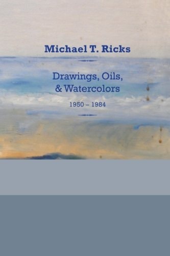 Michael T. Ricks Drawings, Oils, and Watercolors 1950-1984