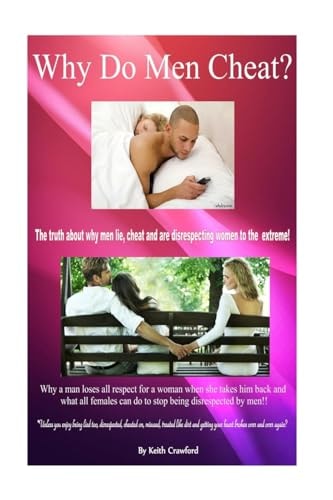 Why Men Cheat? The Truth about Why Men Lie, Cheat and Are Disrespecting Females to the Extreme!!