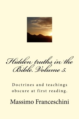 Hidden Truths in the Bible. Volume 5. Doctrines and Teachings Obscure at First Reading.