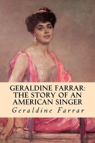 Geraldine Farrar The Story of an American Singer