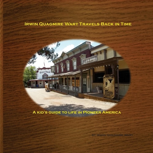 Irwin Quagmire Wart Travels Back in Time A Kid's Guide to Life in Pioneer America