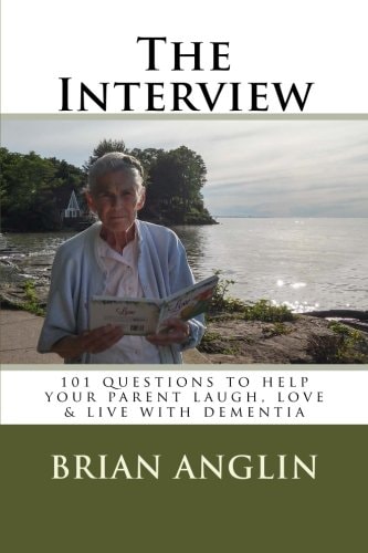 The Interview 101 Questions to Help Your Parent Laugh, Love & Live with Dementia