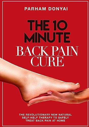 The 10 Minute Back Pain Cure The Revolutionary Natural New Self-Help Therapy to Safely Treat Back Pain at Home