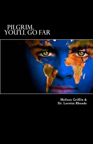 Pilgrim, You'll Go Far The Exciting Experiences of a Young Missionary Girl Who Left Everything She Knew to Follow the Plan God Had for Her Life