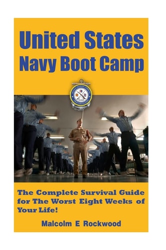 United States Navy Boot Camp The Complete Survival Guide for the Worst Eight Weeks of Your Life!