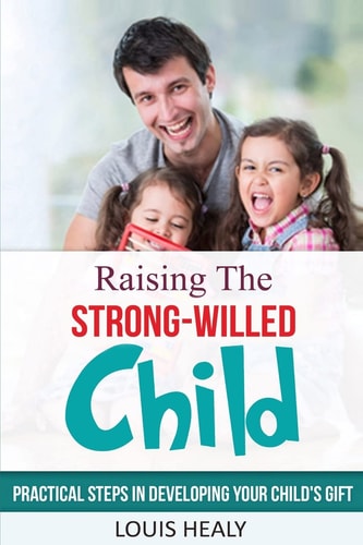 Raising the Strong-Willed Child Practical Steps in Developing Your Child's Gift