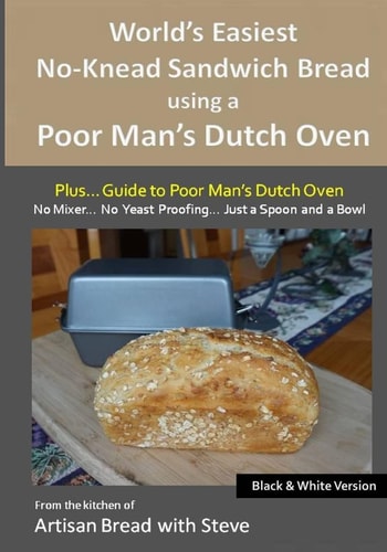World's Easiest No-Knead Sandwich Bread Using a Poor Man's Dutch Oven (Plus... Guide to Poor Man's Dutch Ovens) (B&W Version) From the Kitchen of Artisan Bread with Steve