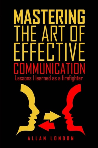 Mastering The Art of Effective Communication Lessons I Learned As A Firefighter
