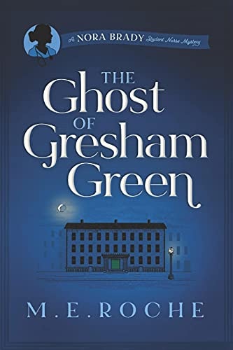 The Ghost of Gresham Green The Adventures of Nora Brady, Student Nurse