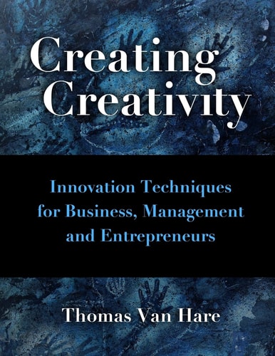 Creating Creativity Innovation Techniques for Business, Managers and Entrepreneurs