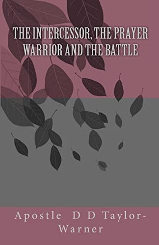 The INTERCESSOR, The PRAYER WARRIOR AND The BATTLE