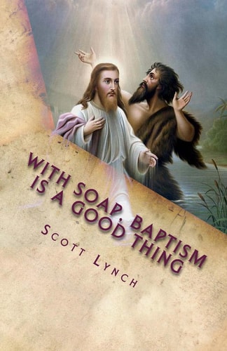 With Soap, Baptism is a Good Thing 500 Greatest Quips and Quotes From Freethinkers, Non-Believers and The Happily Damned