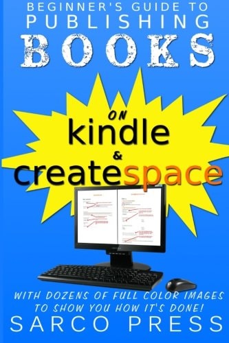 Beginner's Guide To Publishing Books On Kindle And Createspace With Dozens Of Full Color Images To Show You How It's Done
