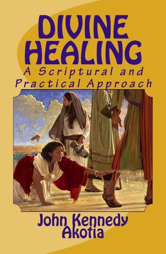 Divine Healing A Scriptural and Practical Approach