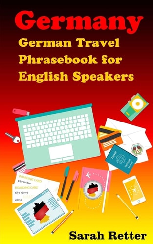 Germany: German Travel Phrasebook for English Speakers The Most Needed Phrases to Get Around When Traveling in Germany