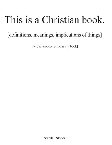 This Is a Christian Book [definitions, Implications, Meanings of Things] [here Is an Excerpt from My Book]
