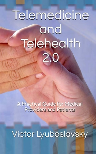 Telemedicine and Telehealth 2.0 A Practical Guide for Medical Providers and Patients