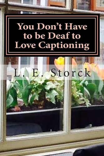 You Don't Have to Be Deaf to Love Captioning Family, Hearing Loss, and Me
