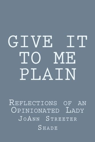 Give It to Me Plain Reflections of an Opinionated Lady