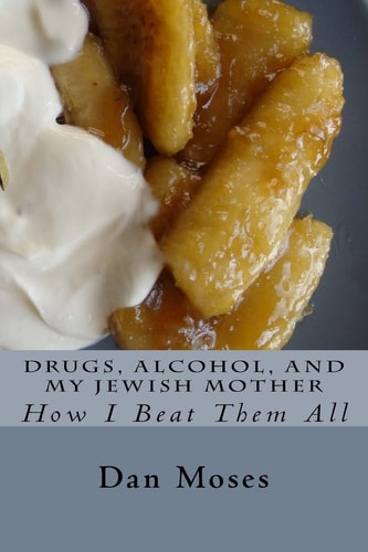 Drugs, Alcohol, and My Jewish Mother How I Beat Them All