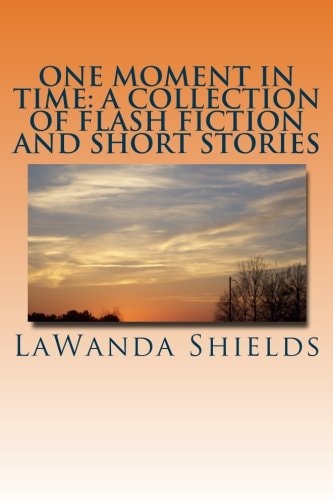One Moment In Time A Collection of Flash Fiction and Short Stories