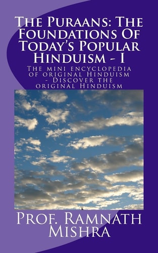 The Puraans The Foundations Of Today's Popular Hinduism - I: The Mini Encyclopedia of Original Hinduism - Discover the Original Hinduism