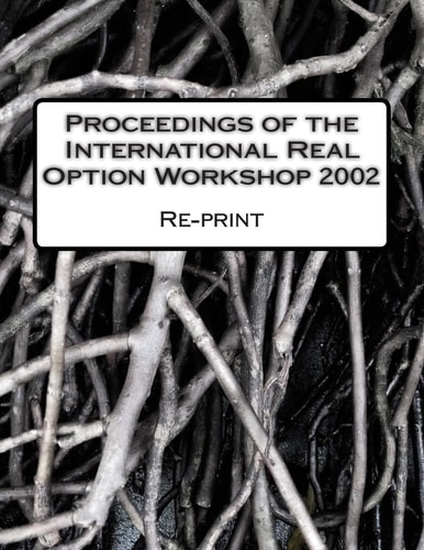 Proceedings of the International Real Option Workshop 2002 Re-Print of the Original Proceedings