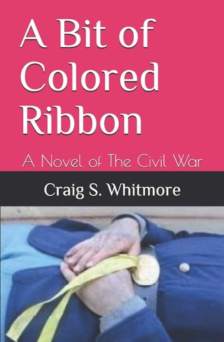 A Bit of Colored Ribbon A Novel of the Civil War