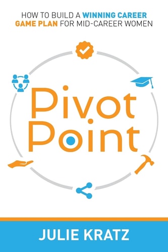 Pivot Point How to Build a Winning Career Game Plan for Mid-Career Women