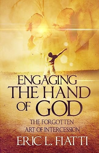 Engaging the Hand of God The Forgotten Art of Intercession